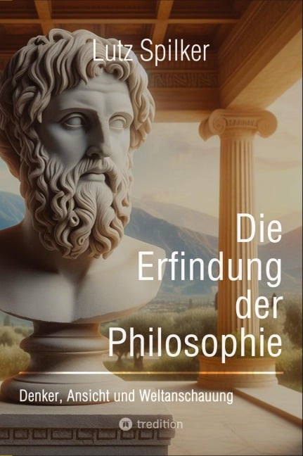 Die Erfindung der Philosophie - Lutz Spilker