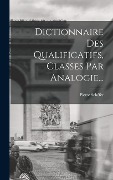 Dictionnaire Des Qualificatifs, Classes Par Analogie... - Pierre Schéfer