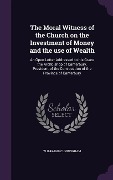 Cover-Bild zum Titel 'The Moral Witness of the Church on the Investment of Money and the use of Wealth: An Open Letter Addressed to his Grace the Archbishop of Canterbury,' von 'W. Cunningham'
