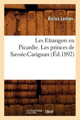 Les Etrangers En Picardie. Les Princes de Savoie-Carignan (Éd.1892) - Alcius Ledieu