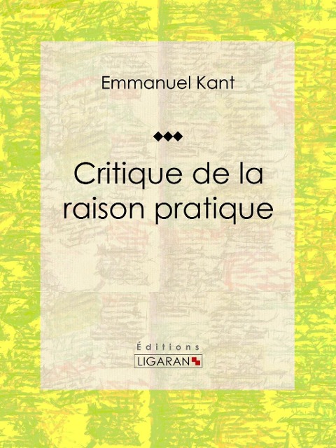 Critique de la raison pratique - Emmanuel Kant, Ligaran