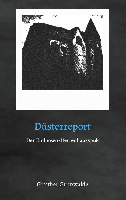 Düsterreport - Der Endhown-Herrenhausspuk - Gristher Grimwalde