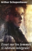 Cover-Bild zum Titel 'Essai sur les femmes(L'édition intégrale)' von 'Arthur Schopenhauer'