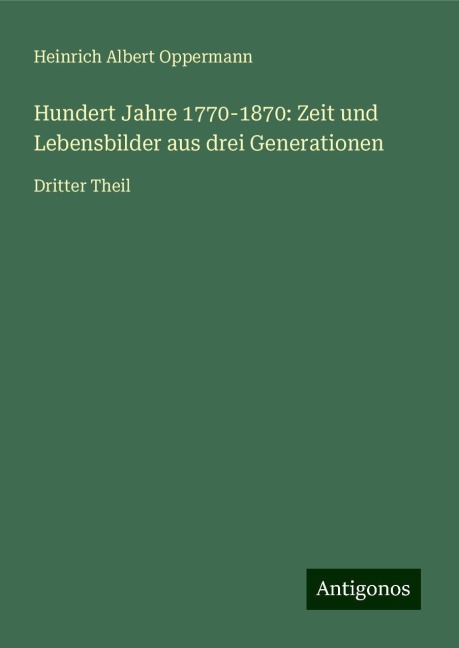 Hundert Jahre 1770-1870: Zeit und Lebensbilder aus drei Generationen - Heinrich Albert Oppermann