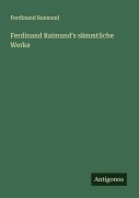 Cover-Bild zum Titel 'Ferdinand Raimund's sämmtliche Werke' von 'Ferdinand Raimund'