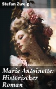 Cover-Bild zum Titel 'Marie Antoinette: Historischer Roman' von 'Stefan Zweig'