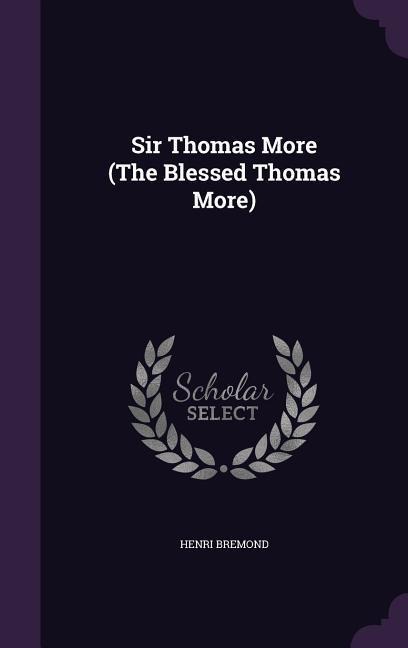 Sir Thomas More (The Blessed Thomas More) - Henri Bremond