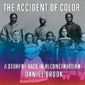 The Accident of Color: A Story of Race in Reconstruction - Daniel Brook