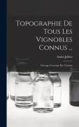 Cover-Bild zum Titel 'Topographie De Tous Les Vignobles Connus ...' von 'André Jullien'