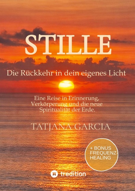 Stille - Die Rückkehr in dein eigenes Licht - Tatjana Garcia