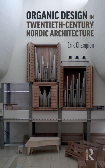 Organic Design in Twentieth-Century Nordic Architecture - Erik Champion