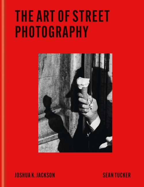 The Art of Street Photography - Joshua K Jackson, Sean Tucker