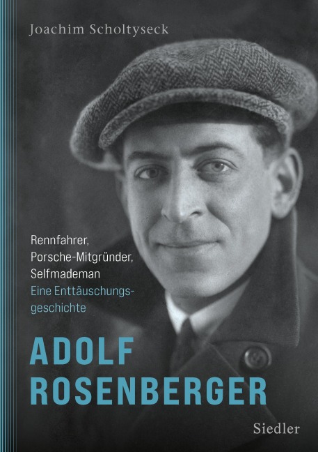 Adolf Rosenberger - Rennfahrer, Porsche-Mitgründer, Selfmademan - Joachim Scholtyseck