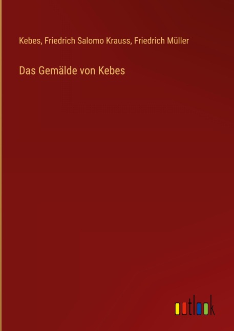 Das Gemälde von Kebes - Kebes, Friedrich Salomo Krauss, Friedrich Müller