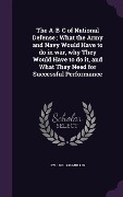 Cover-Bild zum Titel 'The A-B-C of National Defense; What the Army and Navy Would Have to do in war, why They Would Have to do it, and What They Need for Successful Perform' von 'J. W. Muller'