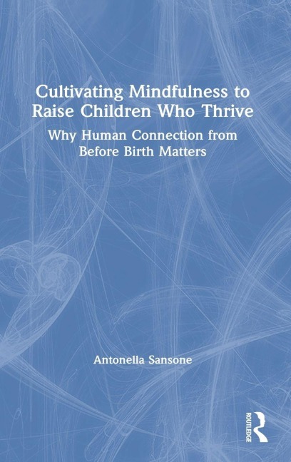 Cultivating Mindfulness to Raise Children Who Thrive - Antonella Sansone