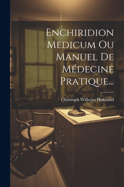 Enchiridion Medicum Ou Manuel De Médecine Pratique... - Christoph Wilhelm Hufeland