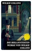 Cover-Bild zum Titel 'Die bekanntesten Werke von Wilkie Collins' von 'Wilkie Collins'