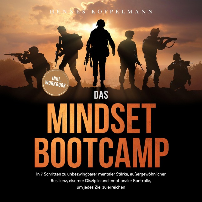 Das Mindset Bootcamp: In 7 Schritten zu unbezwingbarer mentaler Stärke, außergewöhnlicher Resilienz, eiserner Disziplin und emotionaler Kontrolle, um jedes Ziel zu erreichen - inkl. Workbook - Hennes Koppelmann