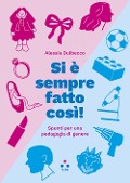 Cover-Bild zum Titel 'Si è sempre fatto così! Spunti per una pedagogia di genere' von 'Alessia Dulbecco'