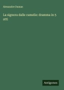 Cover-Bild zum Titel 'La signora dalle camelie: dramma in 5 atti' von 'Alexandre Dumas'