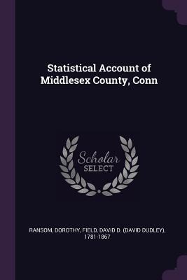 Statistical Account of Middlesex County, Conn - Dorothy Ransom, David D Field