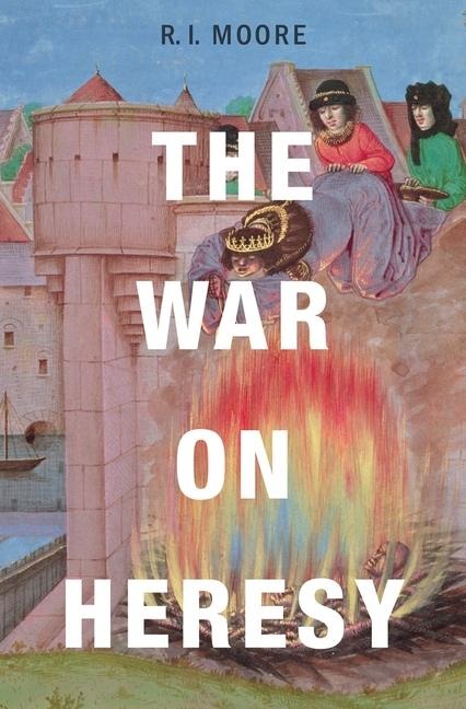 The War on Heresy - R I Moore