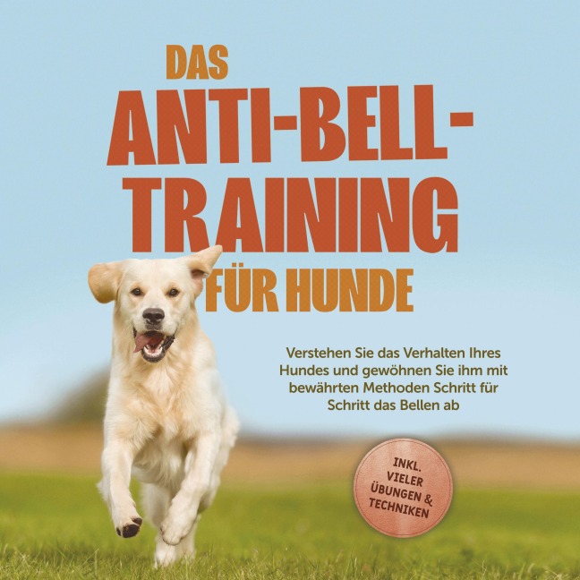 Das Anti-Bell-Training für Hunde: Verstehen Sie das Verhalten Ihres Hundes und gewöhnen Sie ihm mit bewährten Methoden Schritt für Schritt das Bellen ab - inkl. vieler Übungen & Techniken - Joshua Pastorek