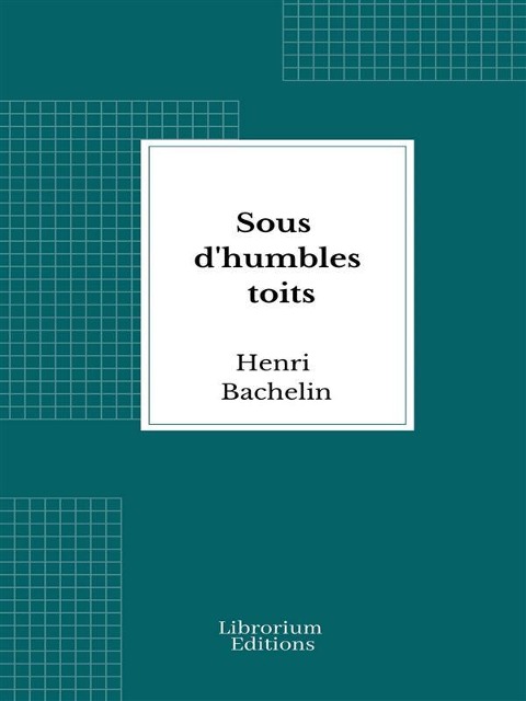 Sous d'humbles toits - Henri Bachelin