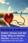 Cover-Bild zum Titel 'Doktor Jensen und der lange Weg zu deinem Herzen: Arztroman: Der Wattenmeer-Arzt auf Sylt 8' von 'Samtara Anderson'