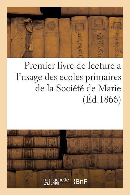 Premier Livre de Lecture a l'Usage Des Ecoles Primaires de la Société de Marie - Sans Auteur