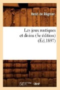 Cover-Bild zum Titel 'Les Jeux Rustiques Et Divins (3e Édition) (Éd.1897)' von 'de Henri'