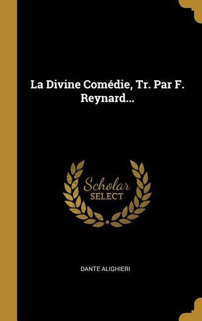 La Divine Comédie, Tr. Par F. Reynard... - Dante Alighieri