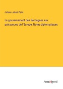 Cover-Bild zum Titel 'Le gouvernement des Romagnes aux puissances de l'Europe; Notes diplomatiques' von 'Johann Jakob Palm'