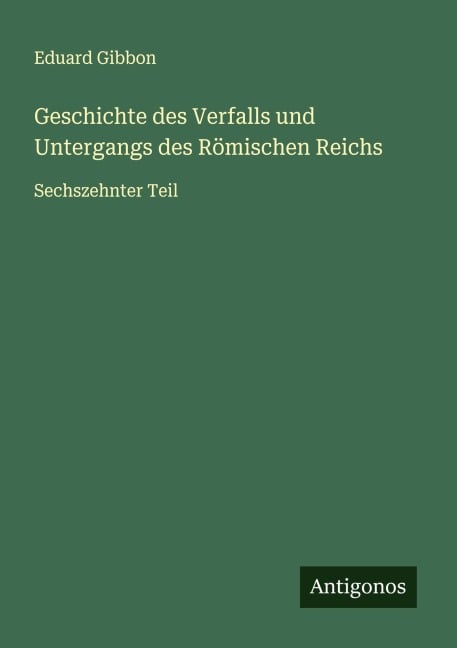 Geschichte des Verfalls und Untergangs des Römischen Reichs - Eduard Gibbon