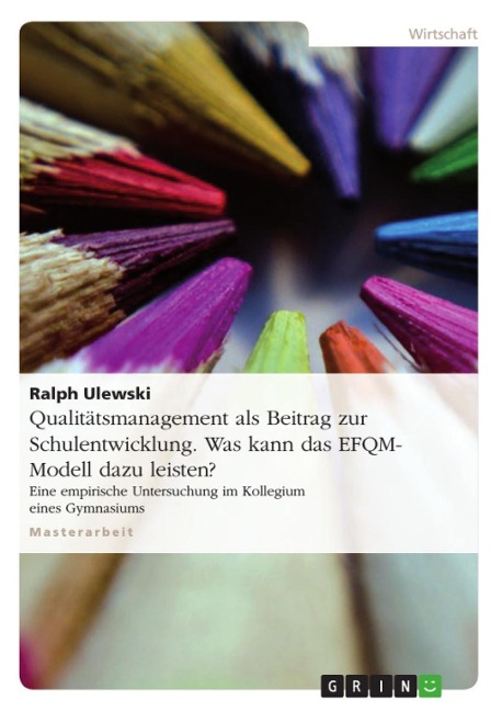 Qualitätsmanagement als Beitrag zur Schulentwicklung - Was kann das EFQM- Modell dazu leisten? - Ralph Ulewski