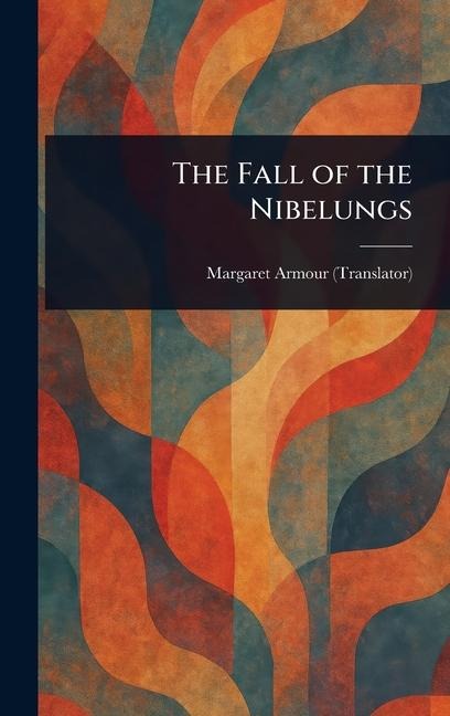 The Fall of the Nibelungs - Margaret Armour