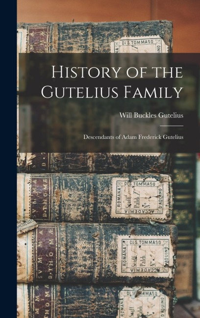 History of the Gutelius Family: Descendants of Adam Frederick Gutelius - Will Buckles Gutelius