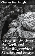 A Few Words About the Devil, and Other Biographical Sketches and Essays - Charles Bradlaugh