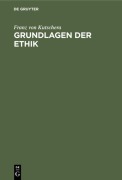 Cover-Bild zum Titel 'Grundlagen der Ethik' von 'Franz Von Kutschera'