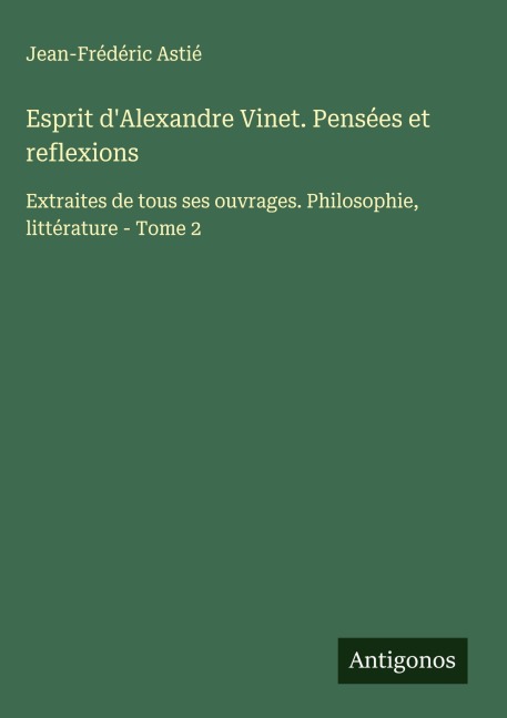 Esprit d'Alexandre Vinet. Pensées et reflexions - Jean-Frédéric Astié