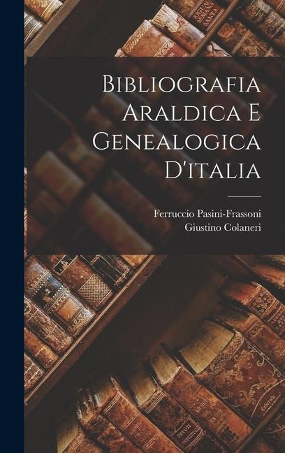 Bibliografia Araldica E Genealogica D'italia - Ferruccio Pasini-Frassoni, Giustino Colaneri