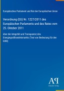 Cover-Bild zum Titel 'Verordnung (EU) Nr. 1227/2011 des Europäischen Parlaments und des Rates vom 25. Oktober 2011' von 'Europäisches Parlament und Rat der Europäischen Union'