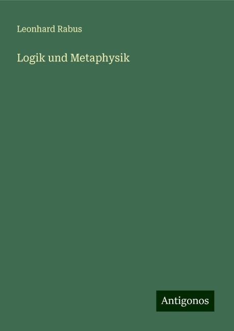 Logik und Metaphysik - Leonhard Rabus