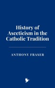 Cover-Bild zum Titel 'History of Asceticism in the Catholic Tradition' von 'Anthony Fraser'