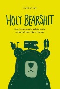 Cover-Bild zum Titel 'Holy Bearshit - Eine Abenteuerreise auf der Suche nach den letzten Bären Europas' von 'Christian Siry'