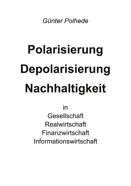 Polarisierung Depolarisierung Nachhaltigkeit in Gesellschaft Realwirtschaft Finanzwirtschaft Informationswirtschaft - Günter Polhede