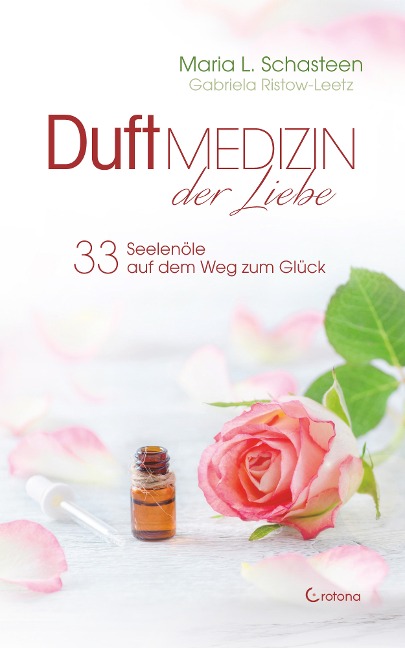Duftmedizin der Liebe - 33 Seelenöle auf dem Weg zum Glück: Ätherische Öle und ihre therapeutische Anwendung - Maria L. Schasteen, Gabriela Ristow-Leetz