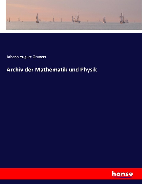Archiv der Mathematik und Physik - Johann August Grunert