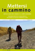 Mettersi in cammino. Antica cura per l'animo e il corpo moderni. Percorso emotivo e guida pratica per neofiti al viaggio itinerante a piedi - Emanuele Messina